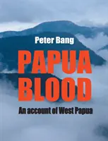 Papua blood: Egy beszámoló Nyugat-Pápua - Papua blood: An account of West Papua