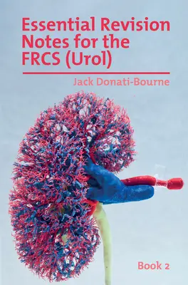 Essential Revision Notes for FRCS (Urol) - 2. könyv: A kollégiumközi FRCS (Urol) vizsgára készülő jelöltek számára nélkülözhetetlen javítókönyv. - Essential Revision Notes for FRCS (Urol) - Book 2: The essential revision book for candidates preparing for the Intercollegiate FRCS (Urol) examinatio