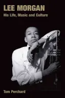 Lee Morgan: élete, zenéje és kultúrája - Lee Morgan: His Life, Music and Culture