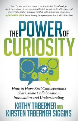 A kíváncsiság ereje: Hogyan folytassunk valódi beszélgetéseket, amelyek együttműködést, innovációt és megértést teremtenek? - The Power of Curiosity: How to Have Real Conversations That Create Collaboration, Innovation and Understanding