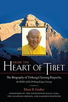 Tibet szívéből: Drikung Csetszang Rinpocse, a Drikung Kagyü vonal birtokosának életrajza - From the Heart of Tibet: The Biography of Drikung Chetsang Rinpoche, the Holder of the Drikung Kagyu Lineage