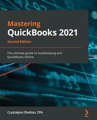 A QuickBooks 2021 elsajátítása - második kiadás: A könyvelés és a QuickBooks Online végső útmutatója - Mastering QuickBooks 2021 - Second Edition: The ultimate guide to bookkeeping and QuickBooks Online