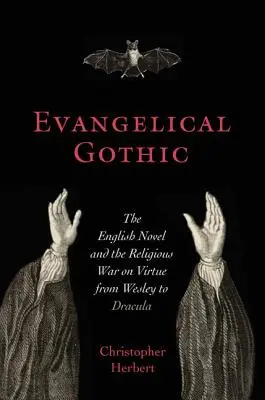 Evangélikus gótika: Wesley-től Drakuláig: Az angol regény és az erkölcs elleni vallási háború - Evangelical Gothic: The English Novel and the Religious War on Virtue from Wesley to Dracula