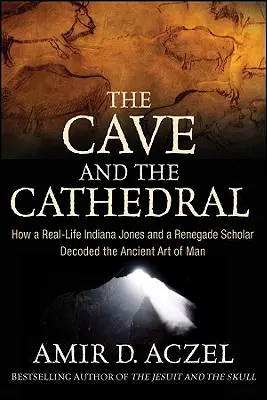 A barlang és a katedrális: Hogyan fejtette meg egy igazi Indiana Jones és egy renegát tudós az ember ősi művészetének titkát? - The Cave and the Cathedral: How a Real-Life Indiana Jones and a Renegade Scholar Decoded the Ancient Art of Man