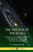 A csillagok tanúja: Az égbolt tizenkét csillagjele és szerepük a bibliai mondavilágban, a zsoltárokban és Isten ígéretében a keresztényeknek - The Witness of the Stars: The Twelve Star Signs of the Heavens and Their Role in the Biblical Lore, the Psalms, and God's Promise to Christians