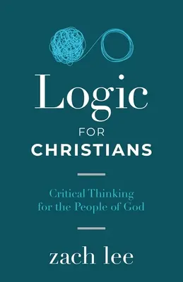 Logika keresztényeknek: Kritikai gondolkodás Isten népének - Logic for Christians: Critical Thinking for the People of God