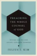 Isten egész tanácsának prédikálása: Evangéliumközpontú prédikációk tervezése és megtartása - Preaching the Whole Counsel of God: Design and Deliver Gospel-Centered Sermons