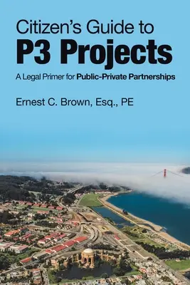 Polgári útmutató a P3-projektekhez: Jogi alapkönyv a köz-magán társulásokhoz - Citizen's Guide to P3 Projects: A Legal Primer for Public-Private Partnerships