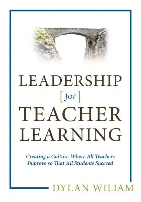 Vezetés a tanári tanulásért: Olyan kultúra létrehozása, amelyben minden tanár fejlődik, hogy minden diák sikeres legyen - Leadership for Teacher Learning: Creating a Culture Where All Teachers Improve So That All Students Succeed