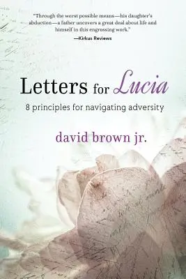 Levelek Luciának: 8 alapelv a megpróbáltatásokban való eligazodáshoz - Letters for Lucia: 8 Principles for Navigating Adversity