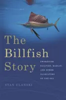 A Billfish története: Kardhal, vitorláshal, marlin és a tenger más gladiátorai - The Billfish Story: Swordfish, Sailfish, Marlin, and Other Gladiators of the Sea