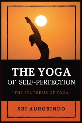 Az öntökéletesítés jógája: A jóga szintézise - The Yoga of Self-Perfection: The Synthesis of Yoga