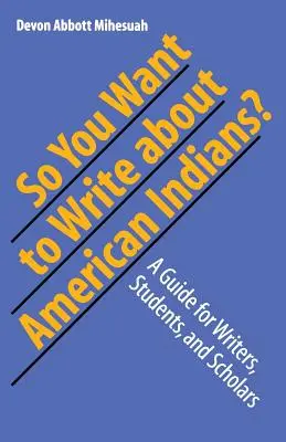 Szóval az amerikai indiánokról akarsz írni? Útmutató íróknak, diákoknak és tudósoknak - So You Want to Write about American Indians?: A Guide for Writers, Students, and Scholars