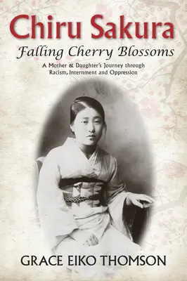 Chiru Sakura: Falling Cherry Blossoms: Egy anya és lánya útja a rasszizmuson, internáláson és elnyomáson keresztül - Chiru Sakura: Falling Cherry Blossoms: A Mother & Daughter's Journey Through Racism, Internment and Oppression