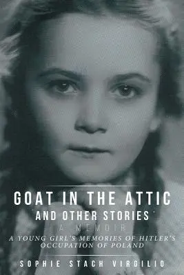 Kecske a padláson és más történetek: Egy fiatal lány emlékei Lengyelország hitleri megszállásáról - Goat in the Attic and Other Stories: A Young Girl's Memories of Hitler's Occupation of Poland