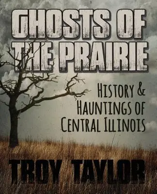 A préri szellemei: Közép-Illinois történelme és kísértetei - Ghosts of the Prairie: History & Hauntings of Central Illinois