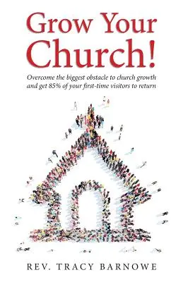 Grow Your Church! Győzd le a gyülekezet növekedésének legnagyobb akadályát, és vedd rá az első alkalommal látogatóid 85%-át, hogy visszatérjenek - Grow Your Church!: Overcome the biggest obstacle to church growth and get 85% of your first-time visitors to return