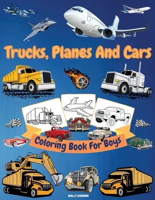 Trucks, Cars And Planes Coloring Book For Boys: Great Collection of Cool Trucks, Cars, Planes, Bikes And Other Vehicles Coloring Pages for Boys or Gir