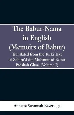 A Babur-náma angolul (Babur emlékiratai): Zahiru'd-din Muhammad Muhammad Babur Padshah Ghazi eredeti török szövegéből fordítva. - The Babur-nama in English (Memoirs of Babur): Translated from the original Turki text of Zahiru'd-din Muhammad Babur Padshah Ghazi