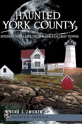Strašidelný York County: Záhady a pověsti z nejstarších měst státu Maine - Haunted York County: Mystery and Lore from Maine's Oldest Towns