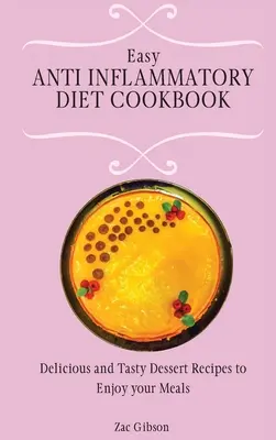 Könnyű gyulladáscsökkentő diéta szakácskönyv: Finom és ízletes desszertreceptek az étkezések élvezetéhez - Easy Anti Inflammatory Diet Cookbook: Delicious and Tasty Dessert Recipes to Enjoy your Meals