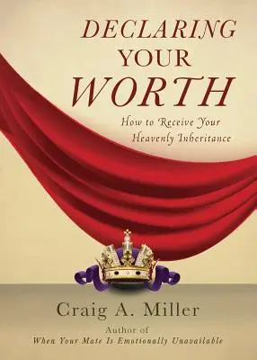 Declaring Your Worth: Hogyan kaphatod meg mennyei örökséged - Declaring Your Worth: How to Receive Your Heavenly Inheritance