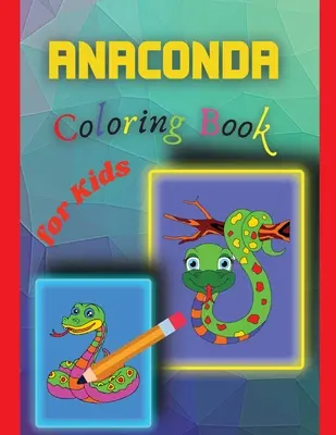 Anakonda színezőkönyv gyerekeknek: Amazing Anaconda Colouring Book for Kids - Anaconda Coloring Book for Kids: Amazing Anaconda Colouring Book for Kids