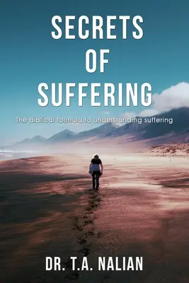 A szenvedés titkai: A szenvedés megértésének bibliai formulája - The Secrets of Suffering: The Biblical Formula to Understanding Suffering