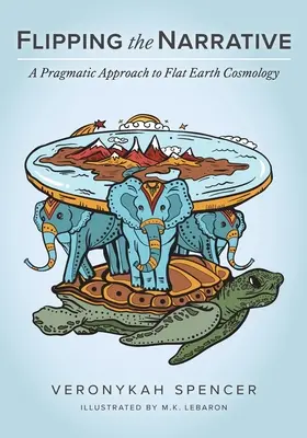 Flipping The Narrative: A laposföld-kozmológia pragmatikus megközelítése - Flipping The Narrative: A Pragmatic Approach To Flat Earth Cosmology