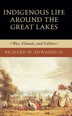 Indigenous Life Around the Great Lakes: Háború, éghajlat és kultúra - Indigenous Life Around the Great Lakes: War, Climate, and Culture