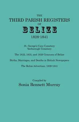 Belize harmadik plébániai anyakönyvei, 1828-1841. Szent György temető; Yarborough temető; Belize 1832-es, 1835-ös és 1839-es népszámlálásai; születések, házasságkötések, házasságkötések, házasságkötések, házasságkötések, házasságkötések, házasságkötések... - Third Parish Registers of Belize, 1828-1841. St. George's Cemetery; Yarborough Cemetery; The 1832, 1835, and 1839 Censuses of Belize; Births, Marriage