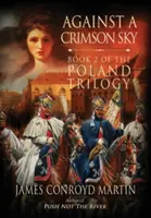 A bíborszínű égbolt ellen (A Lengyelország-trilógia 2. könyv) - Against a Crimson Sky (The Poland Trilogy Book 2)