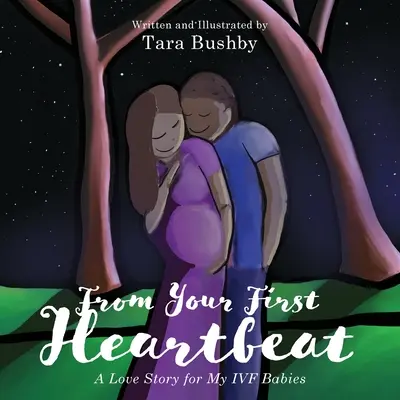 Az első szívdobbanásodtól kezdve: Egy szerelmi történet az IVF-babáimhoz - From Your First Heartbeat: A Love Story for My IVF Babies