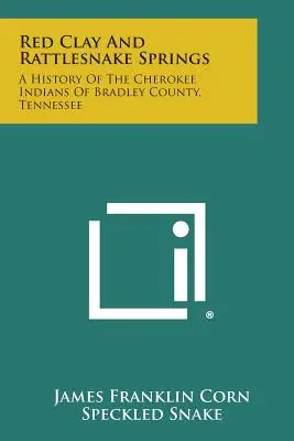 Red Clay and Rattlesnake Springs: A Tennessee állambeli Bradley megye cseroki indiánjainak története - Red Clay and Rattlesnake Springs: A History of the Cherokee Indians of Bradley County, Tennessee