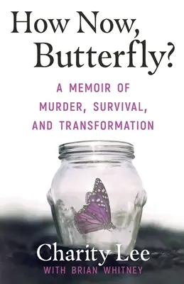 Hogyan tovább, pillangó? A gyilkosság, a túlélés és az átalakulás emlékiratai - How Now, Butterfly?: A Memoir Of Murder, Survival, and Transformation