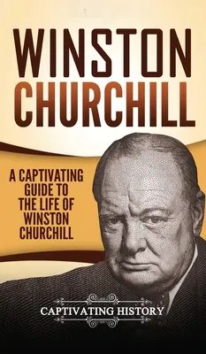 Winston Churchill: Winston Churchill életének magával ragadó kalauza - Winston Churchill: A Captivating Guide to the Life of Winston Churchill