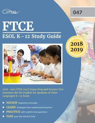 FTCE ESOL K-12 Tanulmányi útmutató 2018-2019: FTCE (047) vizsgafelkészítés és gyakorlati tesztkérdések az angol nyelvtudás K-12 vizsgához. - FTCE ESOL K-12 Study Guide 2018-2019: FTCE (047) Exam Prep and Practice Test Questions for the English for Speakers of Other Languages K-12 Exam