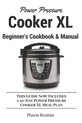 Power Pressure Cooker XL kezdő szakácskönyv és kézikönyv: Ez az útmutató mostantól egy 30 napos Power Pressure Cooker XL étkezési tervet is tartalmaz - Power Pressure Cooker XL Beginner's Cookbook & Manual: This Guide Now Includes a 30-Day Power Pressure Cooker XL Meal Plan