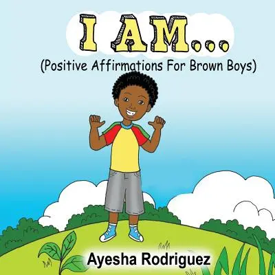 Én vagyok...: Pozitív megerősítések barna fiúknak - I Am...: Positive Affirmations for Brown Boys