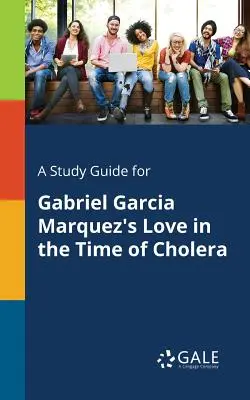 Tanulmányi útmutató Gabriel Garcia Marquez: Szerelem a kolera idején című művéhez - A Study Guide for Gabriel Garcia Marquez's Love in the Time of Cholera