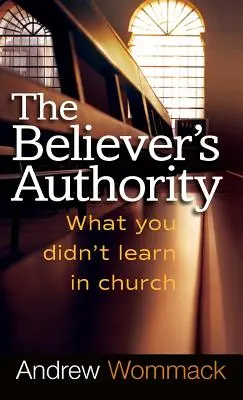 A hívő tekintélye: Amit nem tanultál a templomban - Believer's Authority: What You Didn't Learn in Church