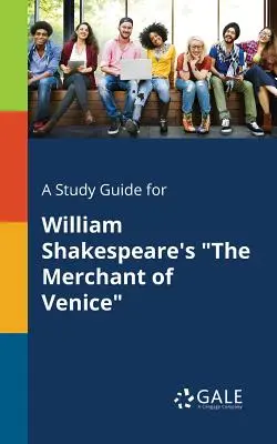 Tanulmányi útmutató William Shakespeare A velencei kalmár című művéhez - A Study Guide for William Shakespeare's The Merchant of Venice