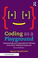 A kódolás mint játszótér: Programozás és számítási gondolkodás a kisgyermekkori osztályteremben - Coding as a Playground: Programming and Computational Thinking in the Early Childhood Classroom