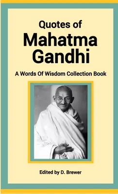 Mahatma Gandhi idézetei, A bölcsesség szavai gyűjteményes könyv - Quotes of Mahatma Gandhi, A Words of Wisdom Collection Book