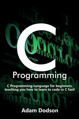 C programozás: C programozási nyelv kezdőknek, amely megtanítja, hogyan tanulj meg gyorsan kódolni C nyelven! - C Programming: C Programming Language for beginners, teaching you how to learn to code in C fast!