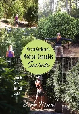 A mesterkertész orvosi kannabisz titkai: Learn to Grow Nor-Cal Style! - Master Gardener's Medical Cannabis Secrets: Learn to Grow Nor-Cal Style!