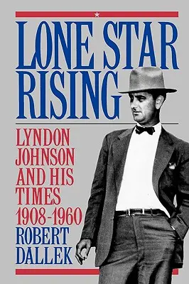 Lone Star Rising: kötet: Lyndon Johnson és kora, 1908-1960 - Lone Star Rising: Vol. 1: Lyndon Johnson and His Times, 1908-1960