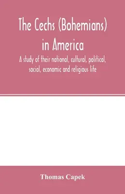 Češi v Americe; studie o jejich národním, kulturním, politickém, sociálním, hospodářském a náboženském životě - The Čechs (Bohemians) in America; a study of their national, cultural, political, social, economic and religious life