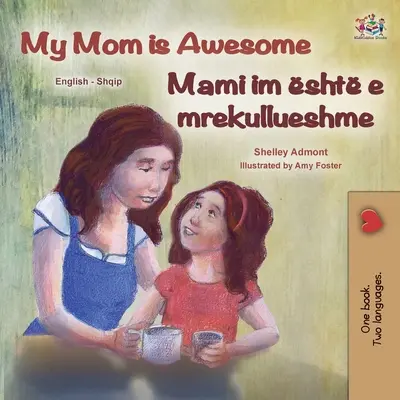 My Mom is Awesome (angol-albán kétnyelvű gyerekkönyv) - My Mom is Awesome (English Albanian Bilingual Book for Kids)