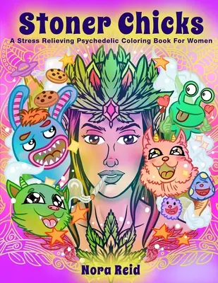 Stoner Chicks - stresszoldó pszichedelikus színezőkönyv nőknek - Stoner Chicks - A Stress Relieving Psychedelic Coloring Book For Women